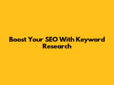 Boost Your SEO With Keyword Research