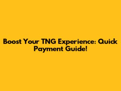 Boost Your TNG Experience: Quick Payment Guide!