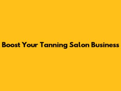 Boost Your Tanning Salon Business