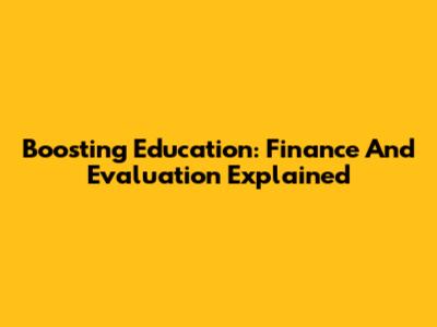 Boosting Education: Finance And Evaluation Explained