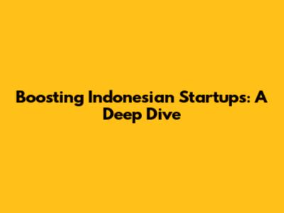 Boosting Indonesian Startups: A Deep Dive
