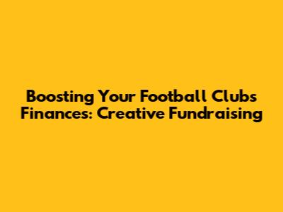 Boosting Your Football Club's Finances: Creative Fundraising