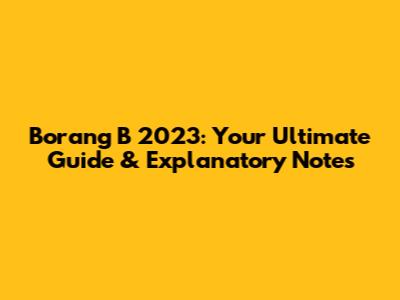 Borang B 2023: Your Ultimate Guide & Explanatory Notes