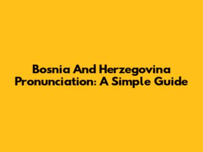 Bosnia And Herzegovina Pronunciation: A Simple Guide