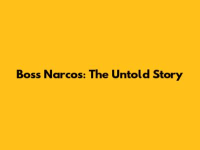 Boss Narcos: The Untold Story