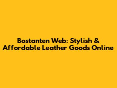 Bostanten Web: Stylish & Affordable Leather Goods Online
