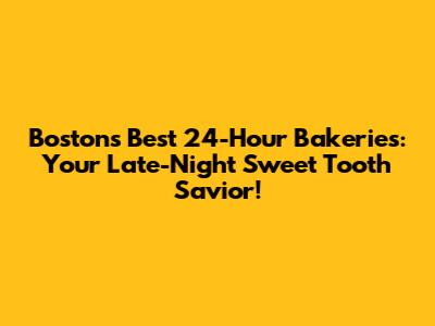 Boston's Best 24-Hour Bakeries: Your Late-Night Sweet Tooth Savior!