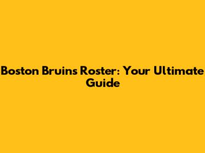 Boston Bruins Roster: Your Ultimate Guide