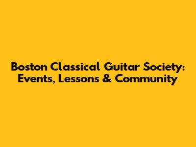 Boston Classical Guitar Society: Events, Lessons & Community