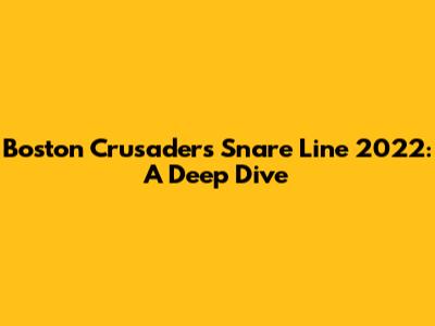 Boston Crusaders Snare Line 2022: A Deep Dive