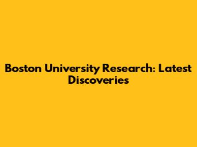 Boston University Research: Latest Discoveries