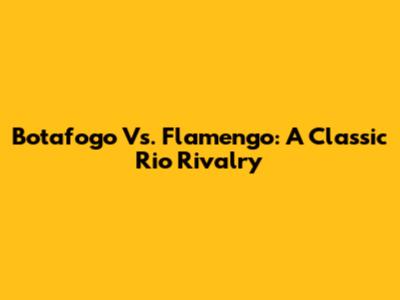 Botafogo Vs. Flamengo: A Classic Rio Rivalry