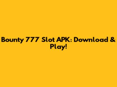 Bounty 777 Slot APK: Download & Play!