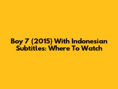 Boy 7 (2015) With Indonesian Subtitles: Where To Watch