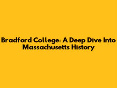 Bradford College: A Deep Dive Into Massachusetts History