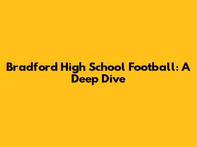 Bradford High School Football: A Deep Dive