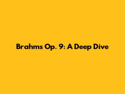 Brahms Op. 9: A Deep Dive