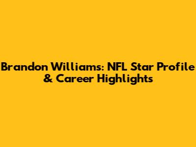 Brandon Williams: NFL Star Profile & Career Highlights