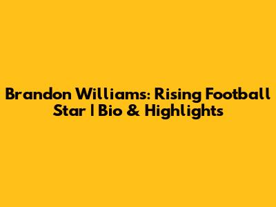 Brandon Williams: Rising Football Star | Bio & Highlights