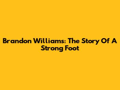 Brandon Williams: The Story Of A Strong Foot