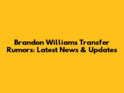 Brandon Williams Transfer Rumors: Latest News & Updates