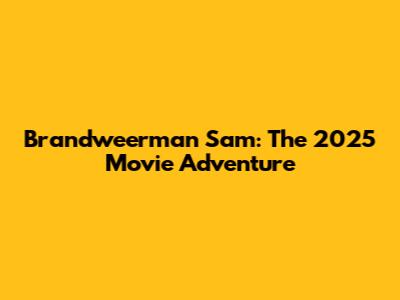 Brandweerman Sam: The 2025 Movie Adventure