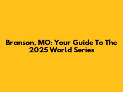 Branson, MO: Your Guide To The 2025 World Series