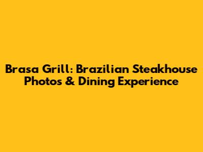 Brasa Grill: Brazilian Steakhouse Photos & Dining Experience