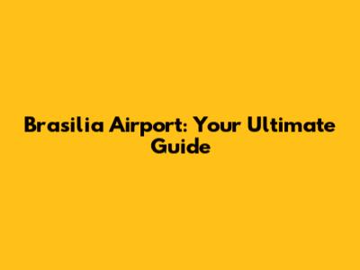 Brasilia Airport: Your Ultimate Guide