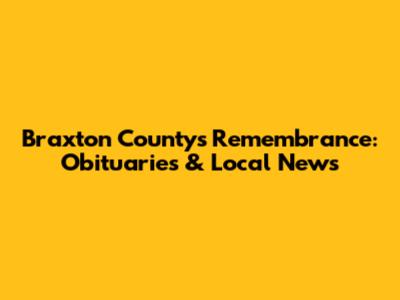 Braxton County's Remembrance: Obituaries & Local News