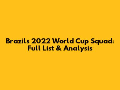 Brazil's 2022 World Cup Squad: Full List & Analysis