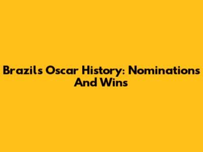 Brazil's Oscar History: Nominations And Wins
