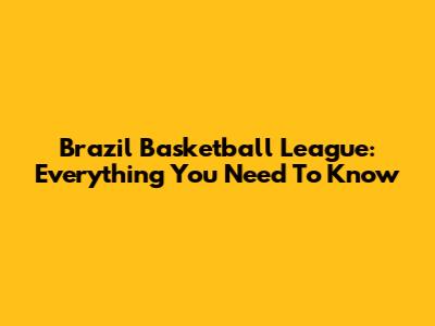 Brazil Basketball League: Everything You Need To Know