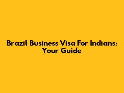 Brazil Business Visa For Indians: Your Guide