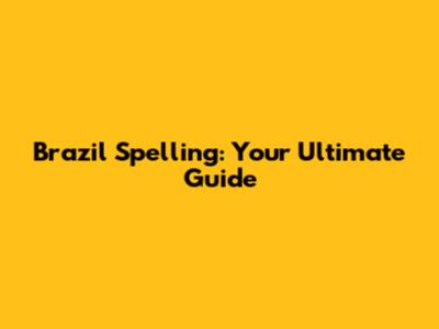 Brazil Spelling: Your Ultimate Guide