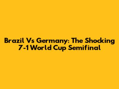 Brazil Vs Germany: The Shocking 7-1 World Cup Semifinal