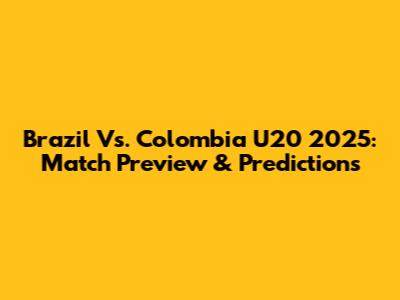 Brazil Vs. Colombia U20 2025: Match Preview & Predictions