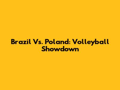 Brazil Vs. Poland: Volleyball Showdown