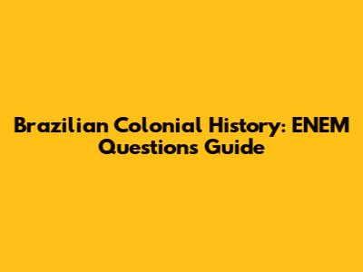 Brazilian Colonial History: ENEM Questions Guide