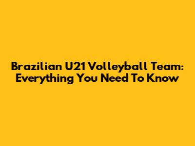 Brazilian U21 Volleyball Team: Everything You Need To Know