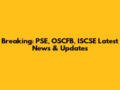 Breaking: PSE, OSCFB, ISCSE Latest News & Updates