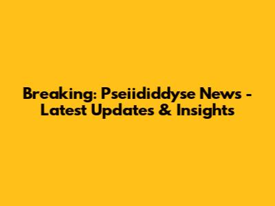 Breaking: Pseiididdyse News - Latest Updates & Insights