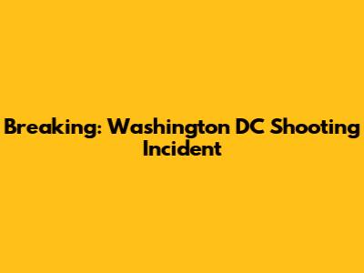 Breaking: Washington DC Shooting Incident