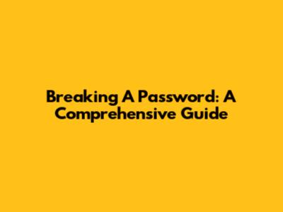 Breaking A Password: A Comprehensive Guide