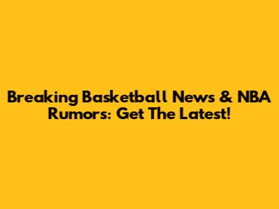 Breaking Basketball News & NBA Rumors: Get The Latest!