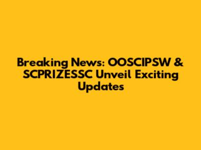 Breaking News: OOSCIPSW & SCPRIZESSC Unveil Exciting Updates
