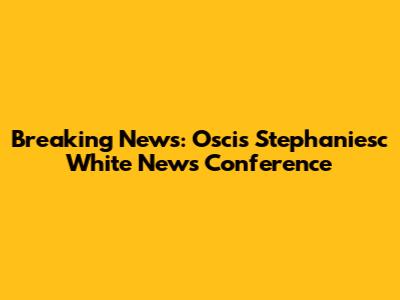 Breaking News: Oscis Stephaniesc White News Conference
