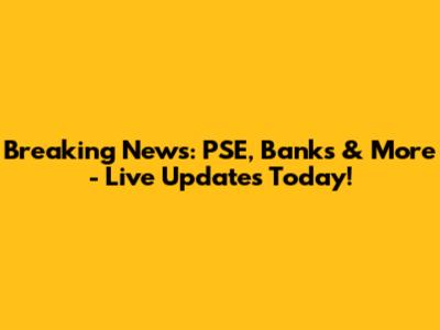 Breaking News: PSE, Banks & More - Live Updates Today!