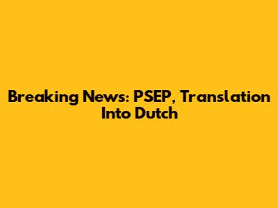 Breaking News: PSEP, Translation Into Dutch
