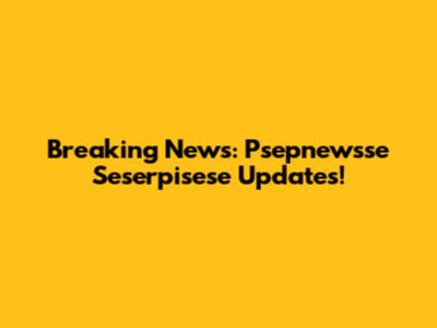 Breaking News: Psepnewsse Seserpisese Updates!